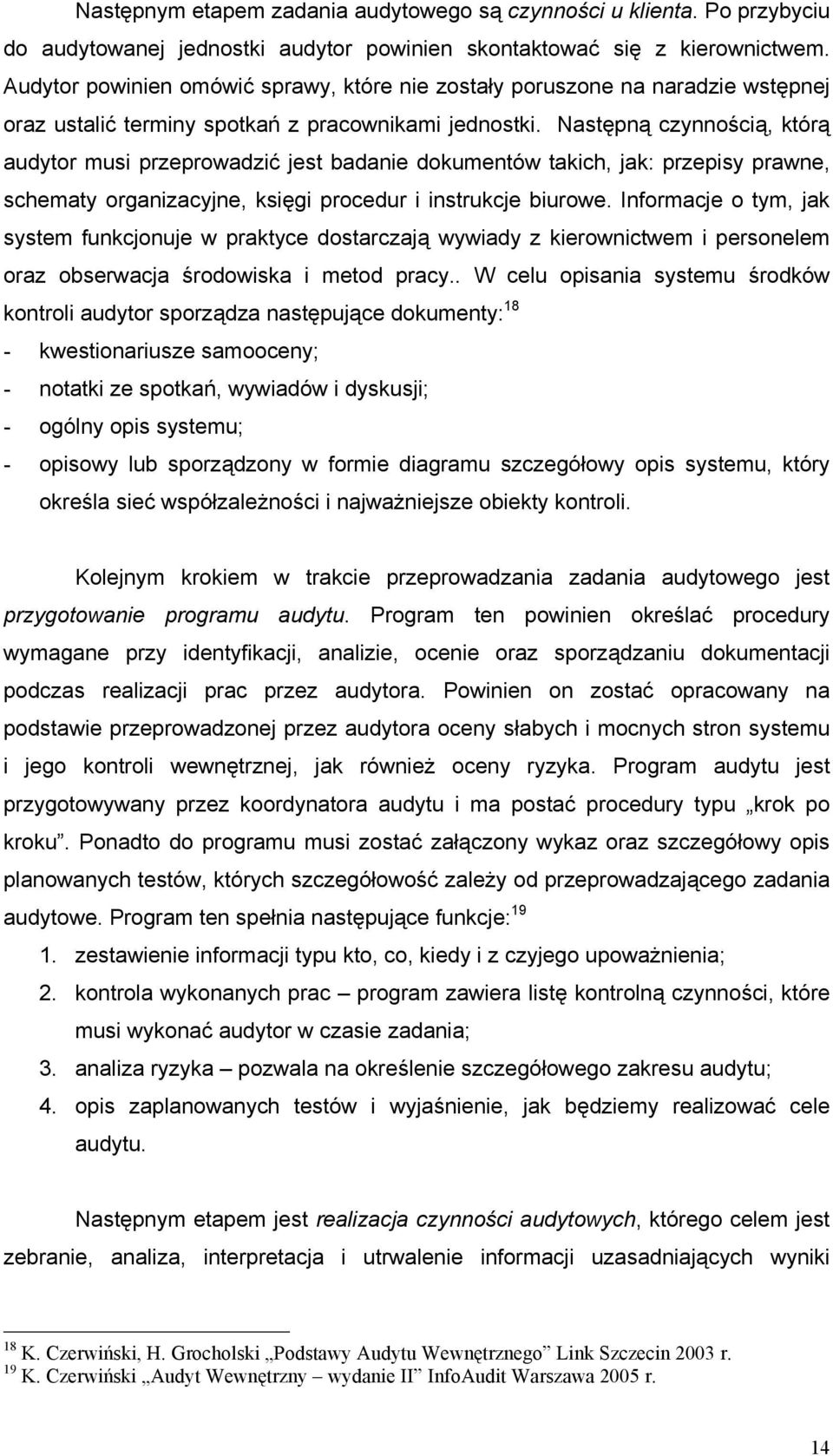 Następną czynnością, którą audytor musi przeprowadzić jest badanie dokumentów takich, jak: przepisy prawne, schematy organizacyjne, księgi procedur i instrukcje biurowe.