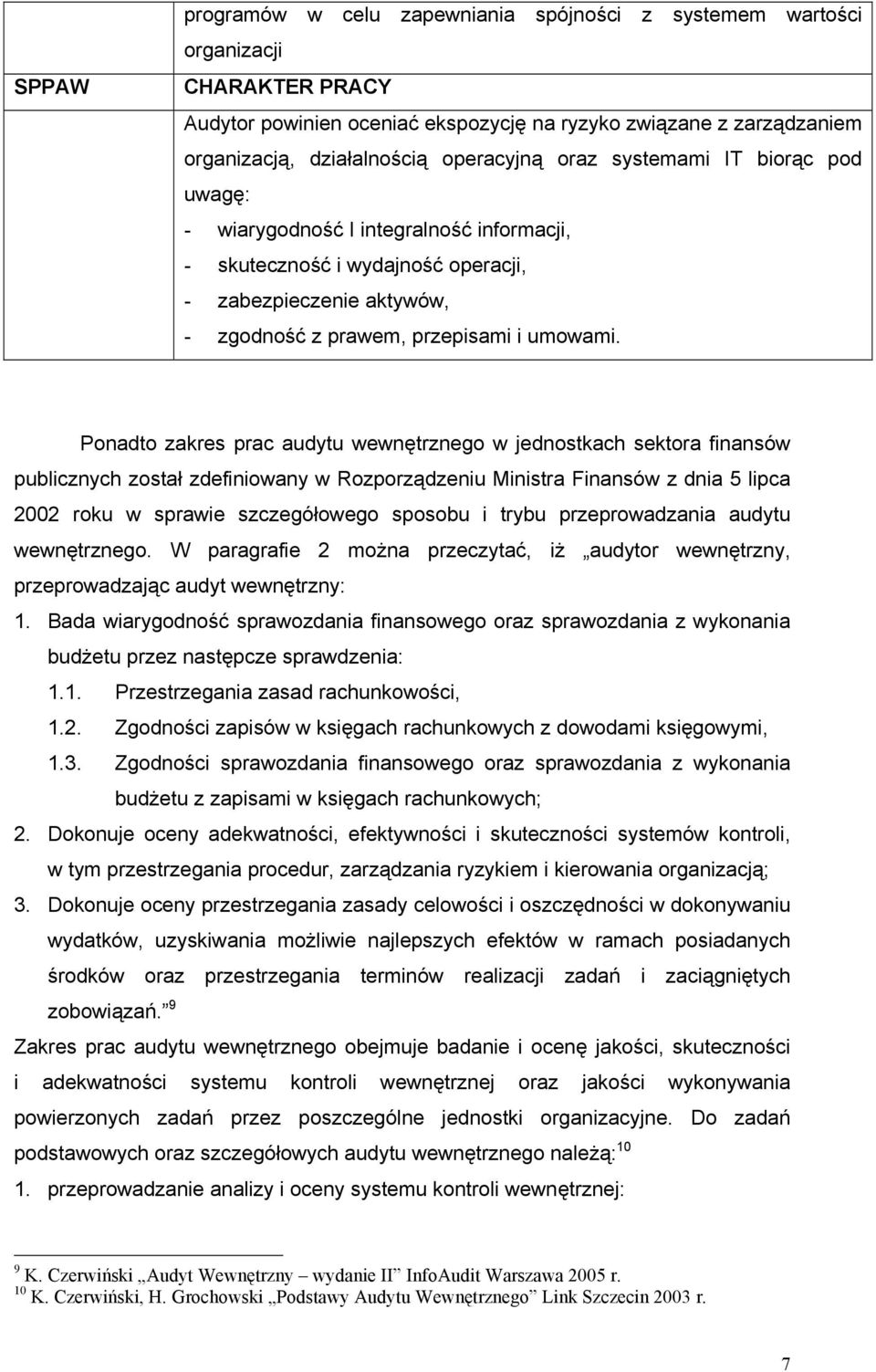 Ponadto zakres prac audytu wewnętrznego w jednostkach sektora finansów publicznych został zdefiniowany w Rozporządzeniu Ministra Finansów z dnia 5 lipca 2002 roku w sprawie szczegółowego sposobu i