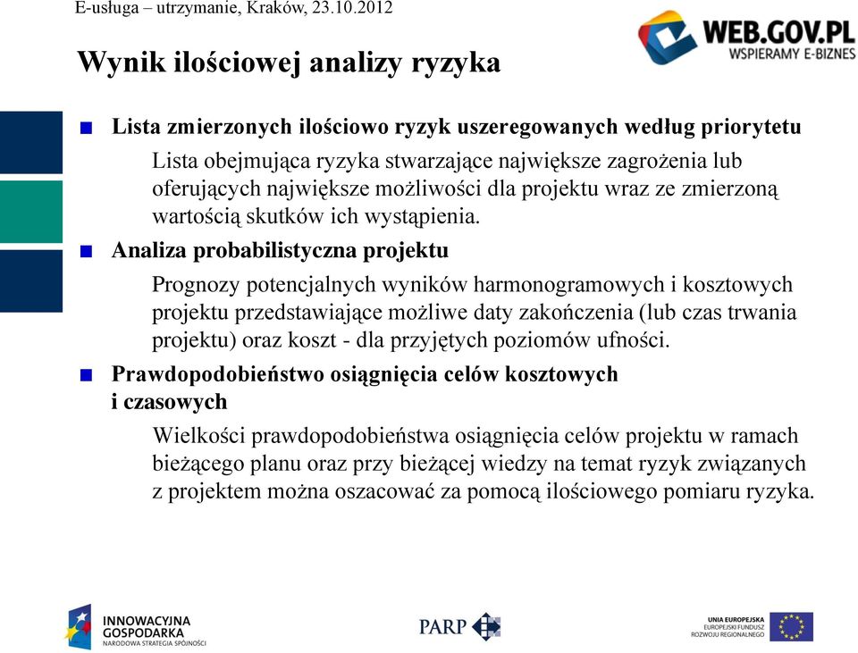 Analiza probabilistyczna projektu Prognozy potencjalnych wyników harmonogramowych i kosztowych projektu przedstawiające możliwe daty zakończenia (lub czas trwania projektu) oraz koszt