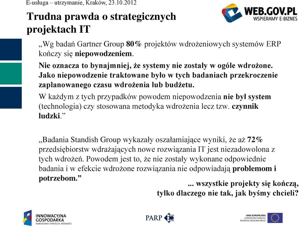 W każdym z tych przypadków powodem niepowodzenia nie był system (technologia) czy stosowana metodyka wdrożenia lecz tzw. czynnik ludzki.