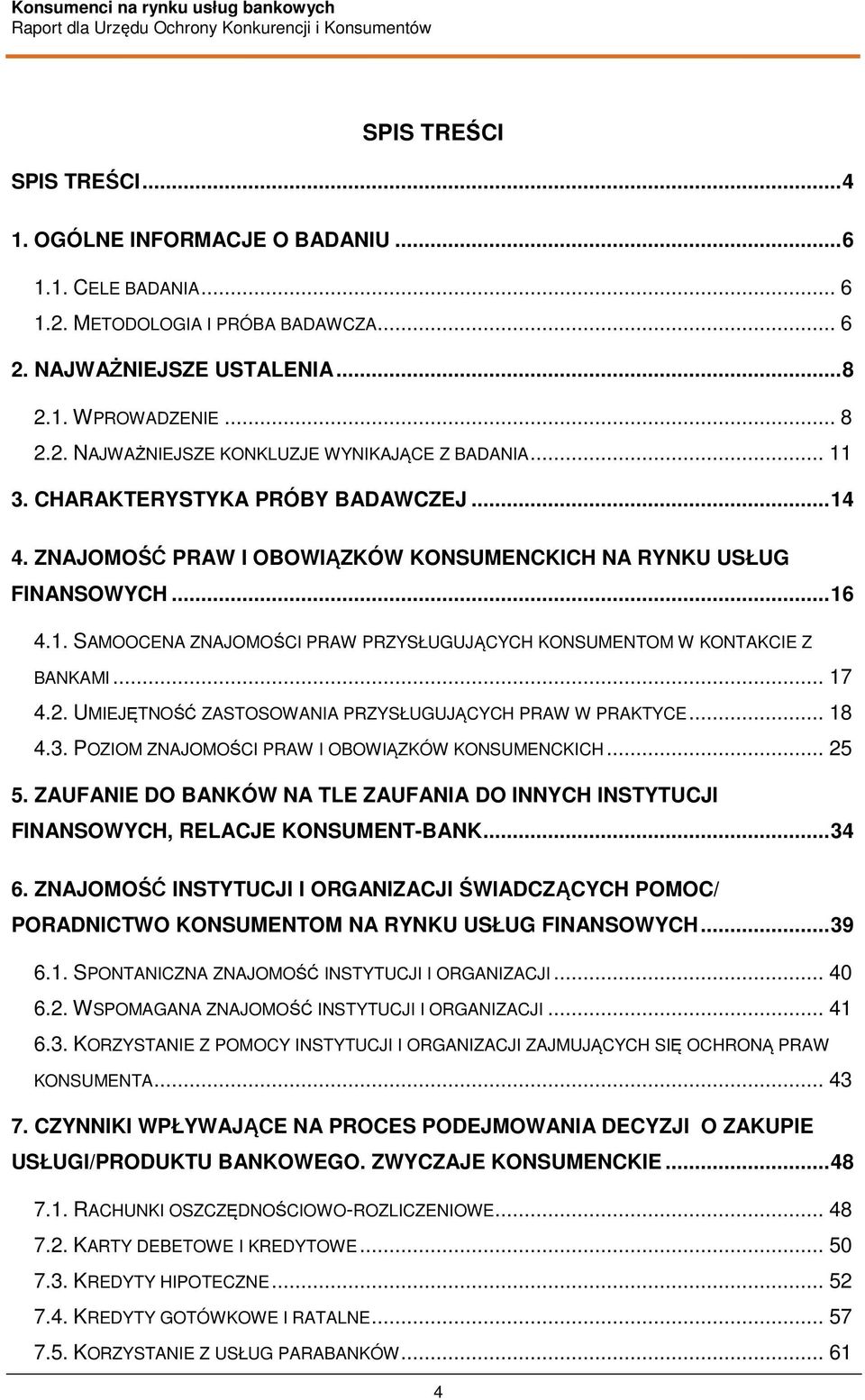 .. 17 4.2. UMIEJĘTNOŚĆ ZASTOSOWANIA PRZYSŁUGUJĄCYCH PRAW W PRAKTYCE... 18 4.3. POZIOM ZNAJOMOŚCI PRAW I OBOWIĄZKÓW KONSUMENCKICH... 25 5.