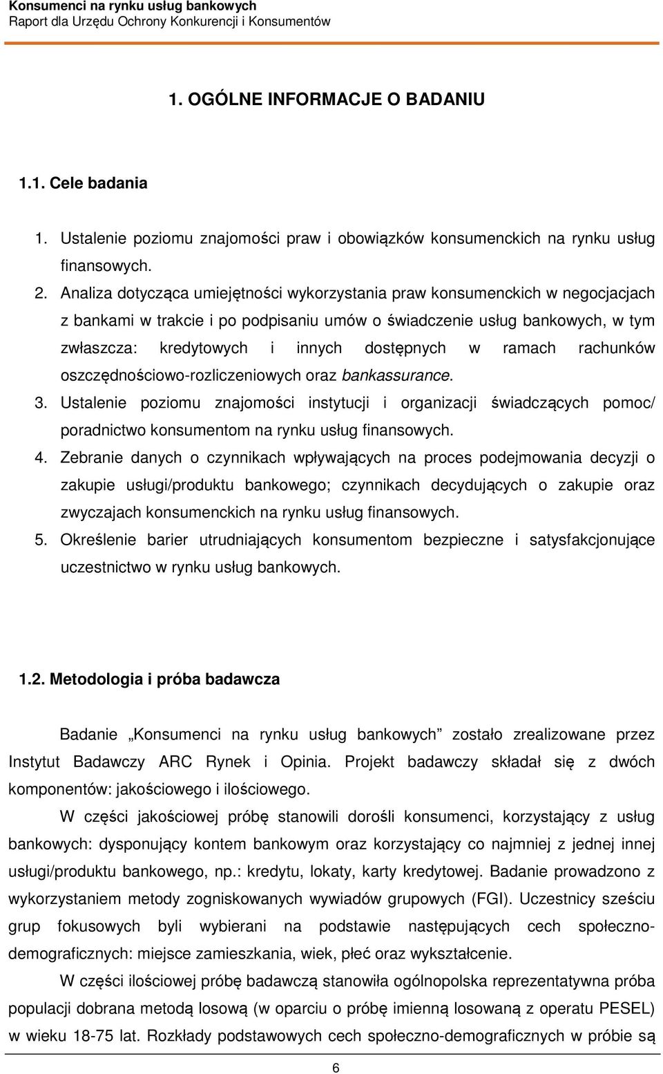 w ramach rachunków oszczędnościowo-rozliczeniowych oraz bankassurance. 3. Ustalenie poziomu znajomości instytucji i organizacji świadczących pomoc/ poradnictwo konsumentom na rynku usług finansowych.