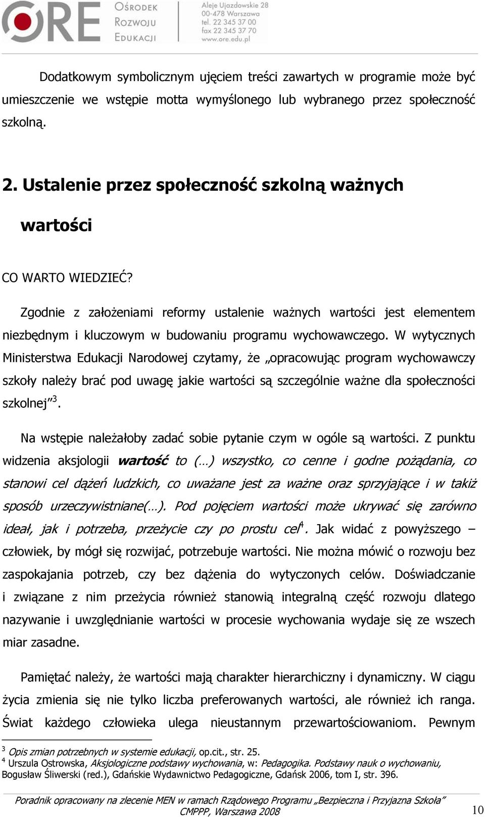 Zgodnie z założeniami reformy ustalenie ważnych wartości jest elementem niezbędnym i kluczowym w budowaniu programu wychowawczego.