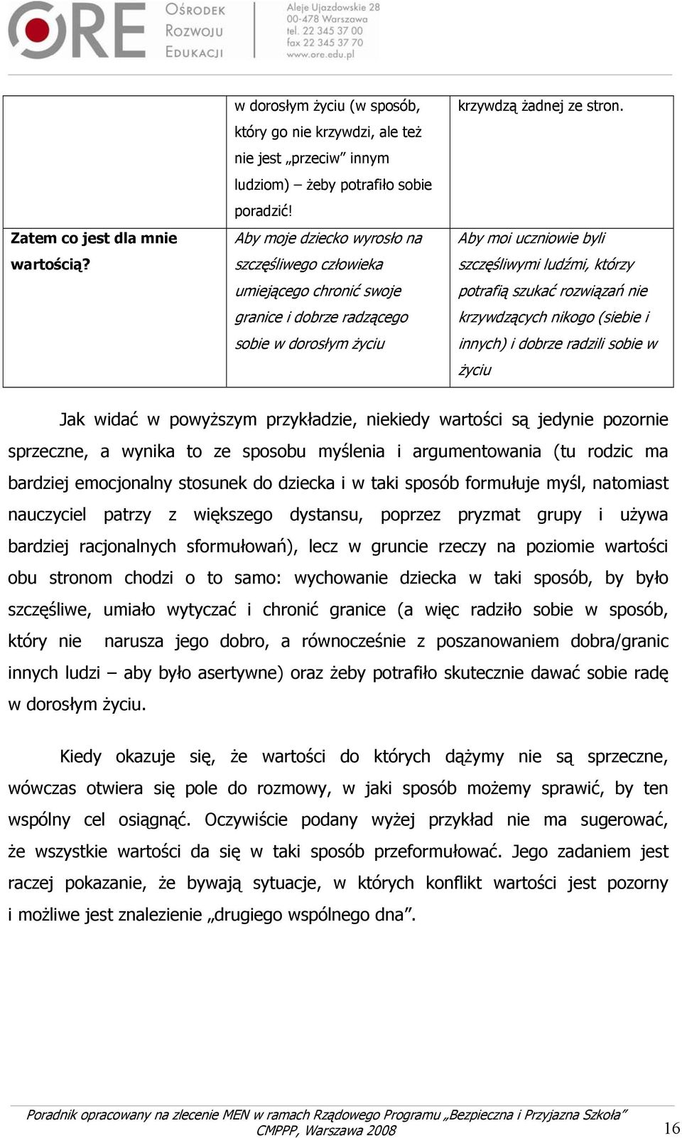 Aby moi uczniowie byli szczęśliwymi ludźmi, którzy potrafią szukać rozwiązań nie krzywdzących nikogo (siebie i innych) i dobrze radzili sobie w życiu Jak widać w powyższym przykładzie, niekiedy