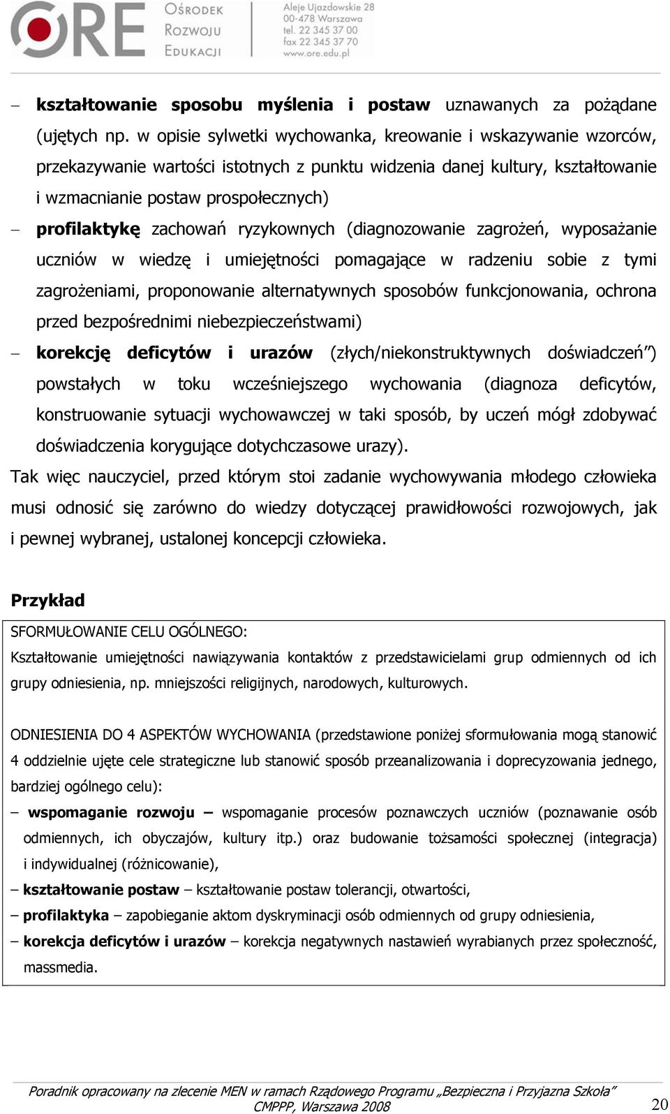 zachowań ryzykownych (diagnozowanie zagrożeń, wyposażanie uczniów w wiedzę i umiejętności pomagające w radzeniu sobie z tymi zagrożeniami, proponowanie alternatywnych sposobów funkcjonowania, ochrona