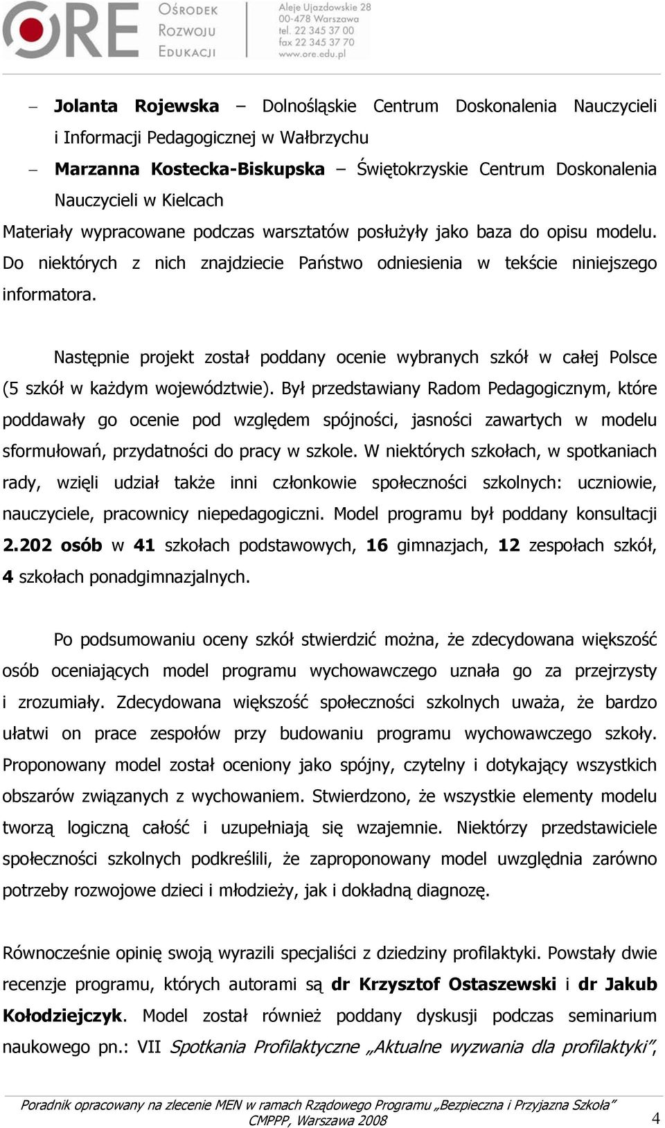 Następnie projekt został poddany ocenie wybranych szkół w całej Polsce (5 szkół w każdym województwie).