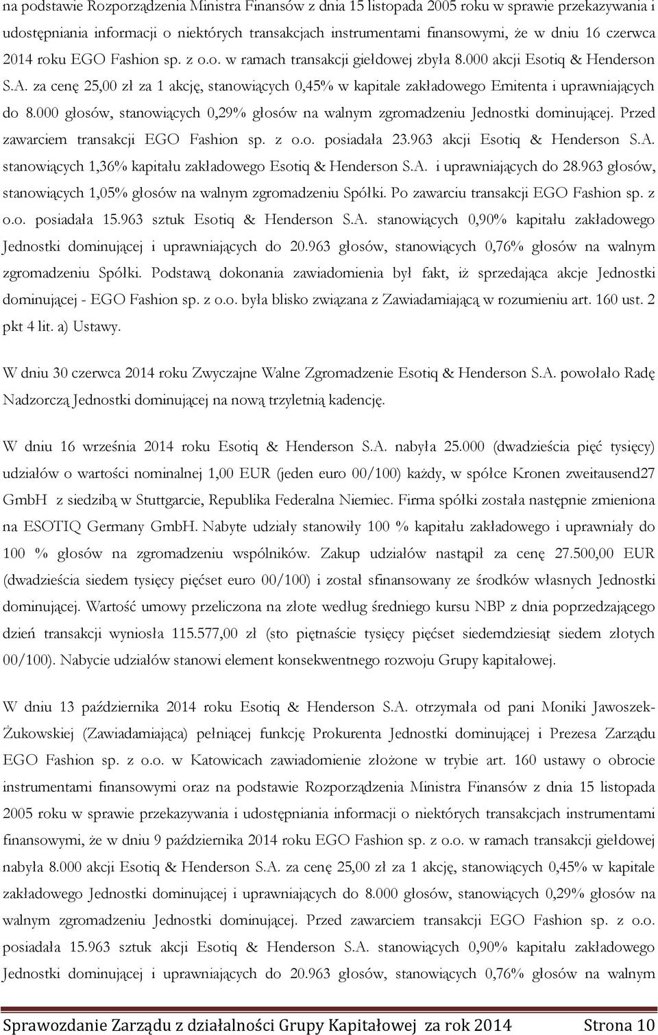 za cenę 25,00 zł za 1 akcję, stanowiących 0,45% w kapitale zakładowego Emitenta i uprawniających do 8.000 głosów, stanowiących 0,29% głosów na walnym zgromadzeniu Jednostki dominującej.