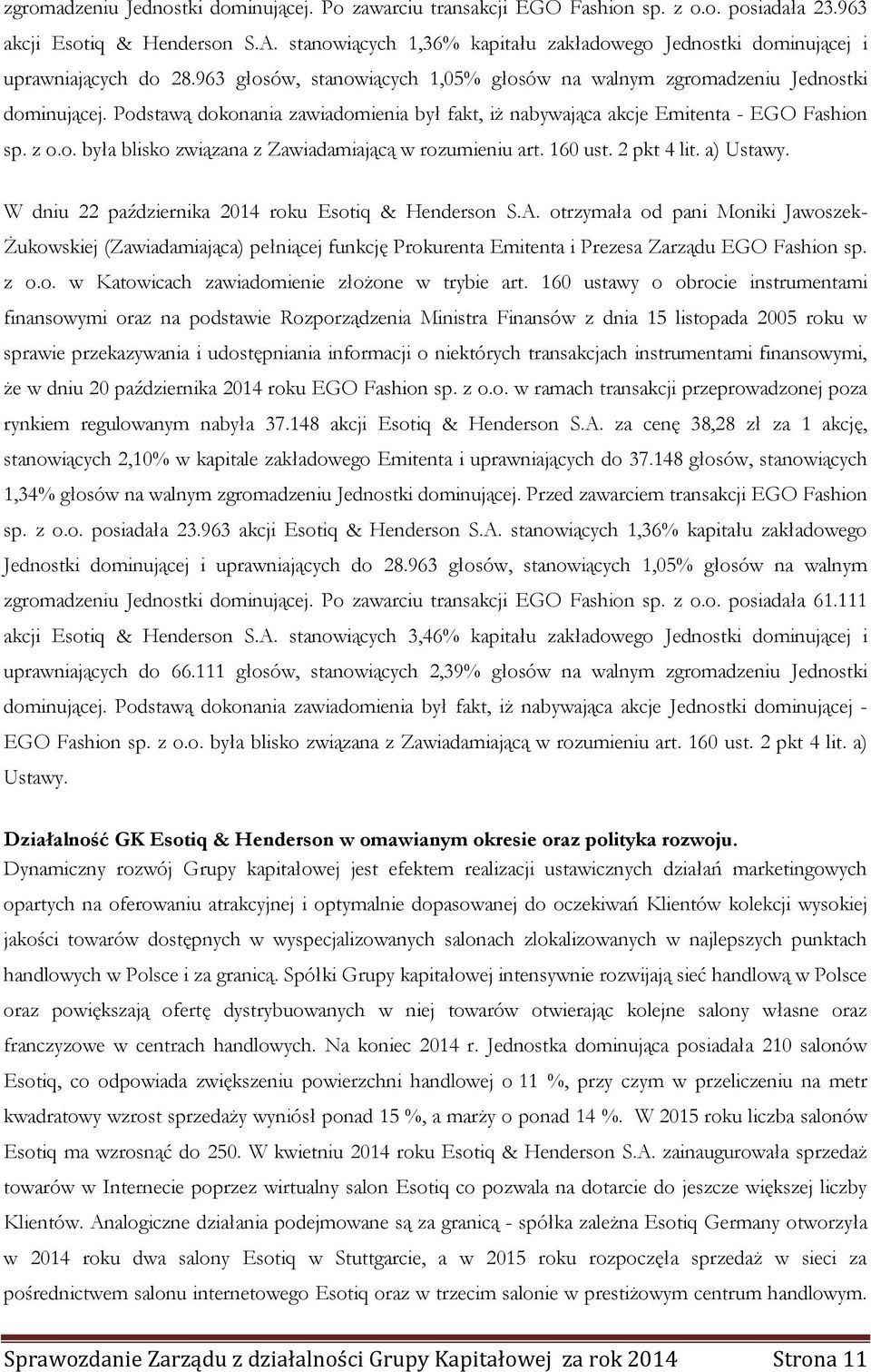 Podstawą dokonania zawiadomienia był fakt, iż nabywająca akcje Emitenta - EGO Fashion sp. z o.o. była blisko związana z Zawiadamiającą w rozumieniu art. 160 ust. 2 pkt 4 lit. a) Ustawy.