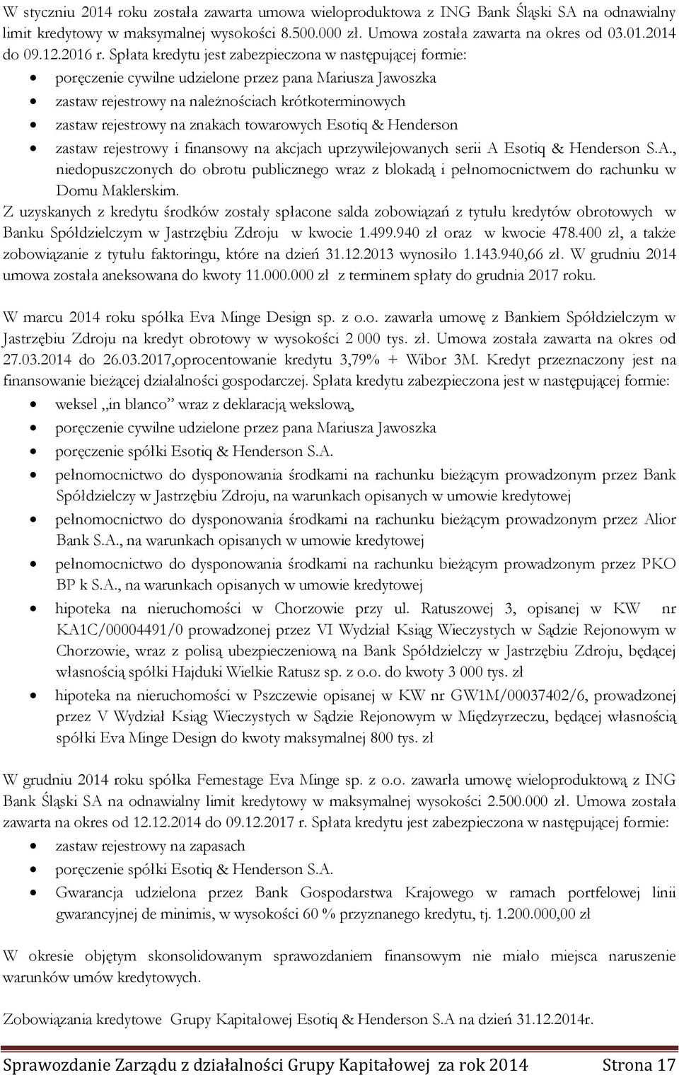 Spłata kredytu jest zabezpieczona w następującej formie: poręczenie cywilne udzielone przez pana Mariusza Jawoszka zastaw rejestrowy na należnościach krótkoterminowych zastaw rejestrowy na znakach