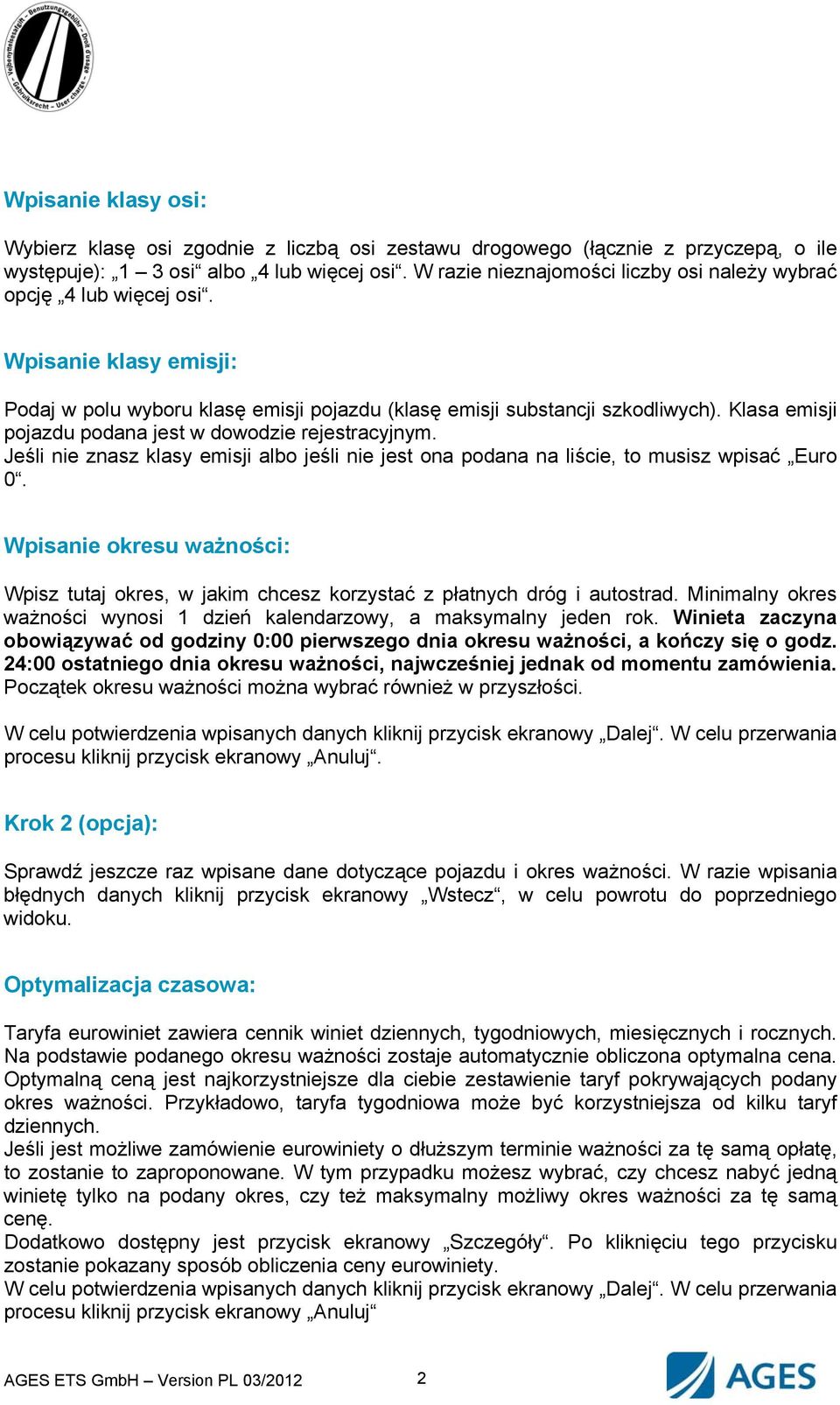 Klasa emisji pojazdu podana jest w dowodzie rejestracyjnym. Jeśli nie znasz klasy emisji albo jeśli nie jest ona podana na liście, to musisz wpisać Euro 0.