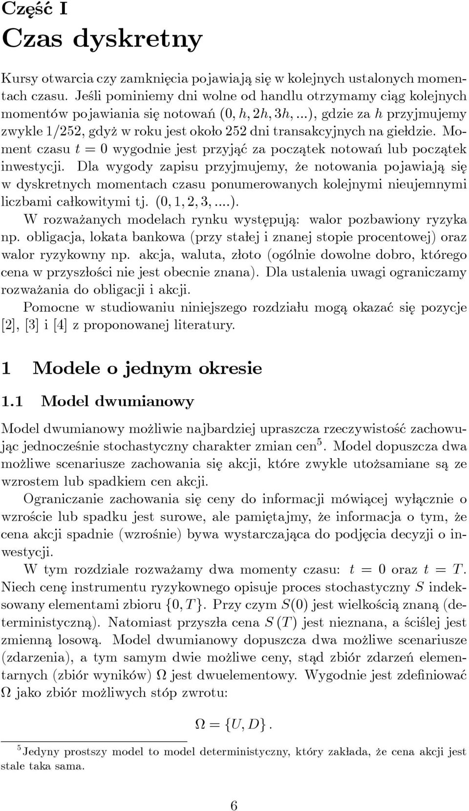 ..), gdzie za h przyjmujemy zwykle 1/252, gdyż w roku jest około 252 dni transakcyjnych na giełdzie. Moment czasu t = 0 wygodnie jest przyjać za poczatek notowań lub poczatek inwestycji.