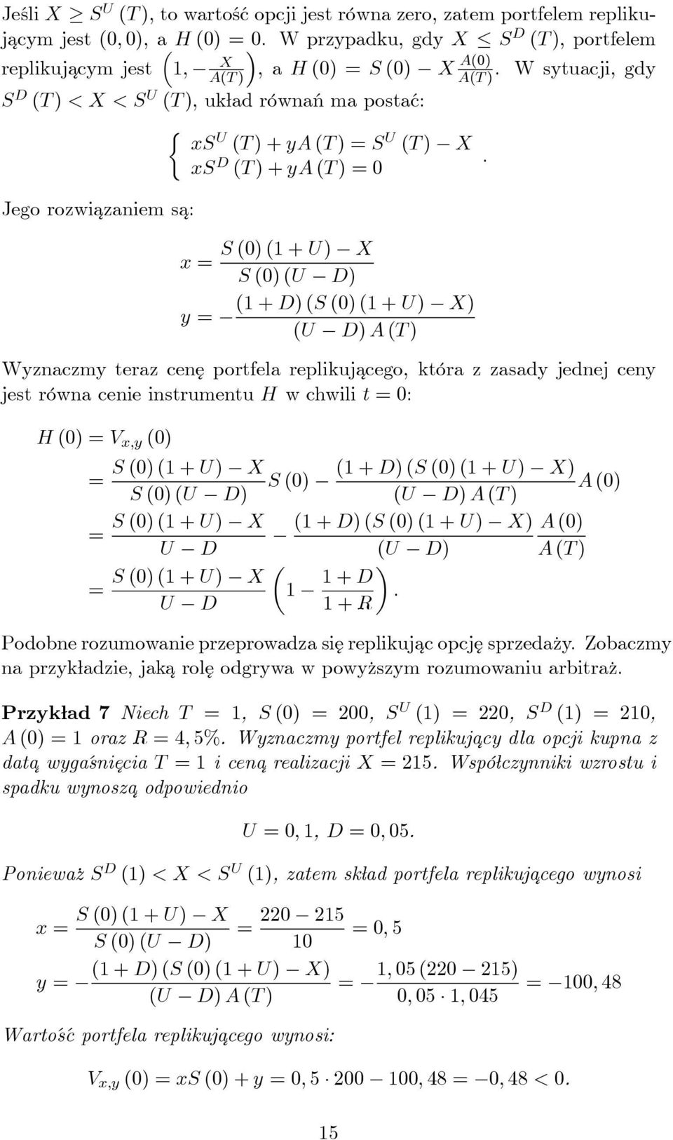 (T ) + ya (T ) = 0 Jego rozwiazaniem sa: S (0) (1 + U) X x = S (0) (U D) (1 + D) (S (0) (1 + U) X) y = (U D) A (T ) Wyznaczmy teraz cenę portfela replikujacego, która z zasady jednej ceny jest równa