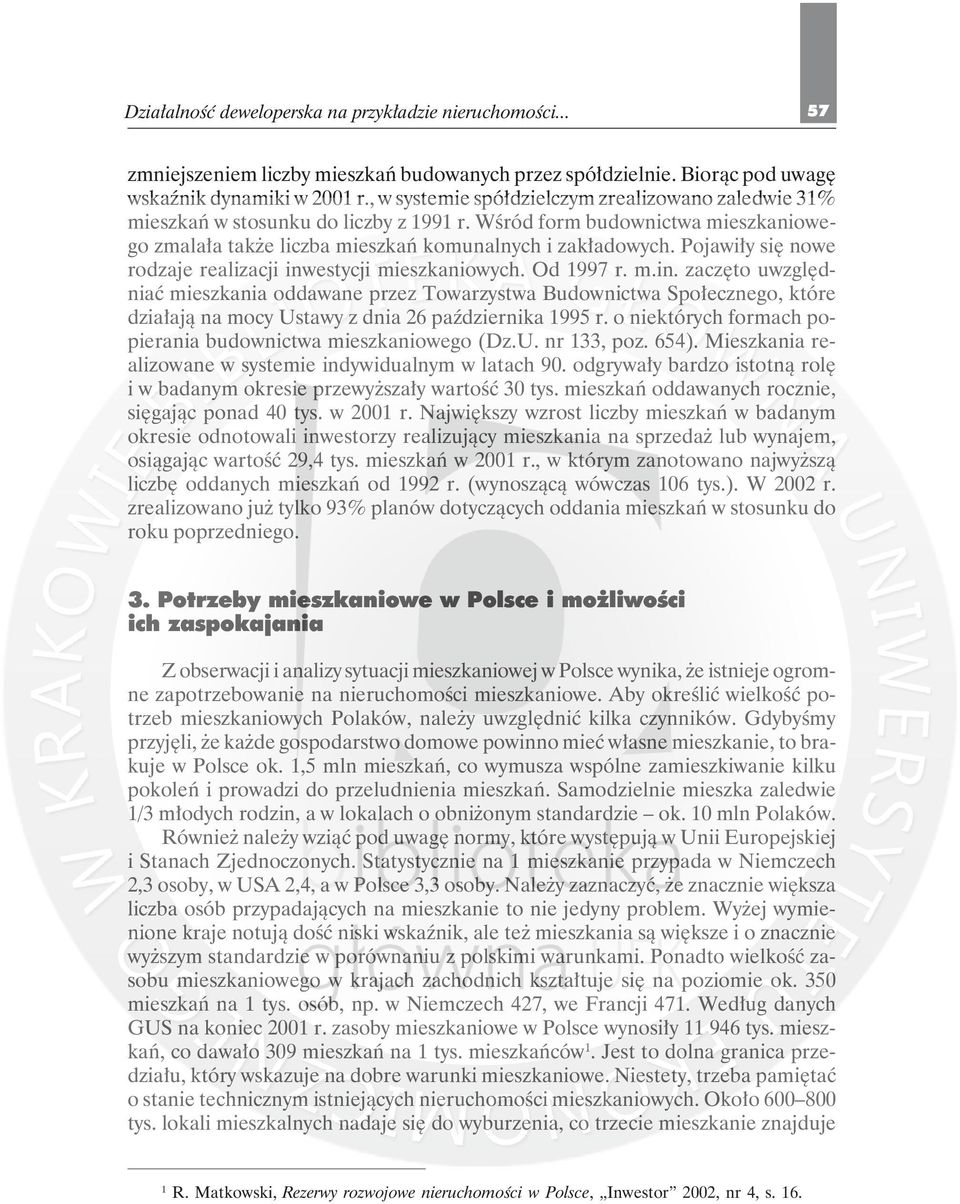 Pojawiły się nowe rodzaje realizacji inwestycji mieszkaniowych. Od 1997 r. m.in. zaczęto uwzględniać mieszkania oddawane przez Towarzystwa Budownictwa Społecznego, które działają na mocy Ustawy z dnia 26 października 1995 r.