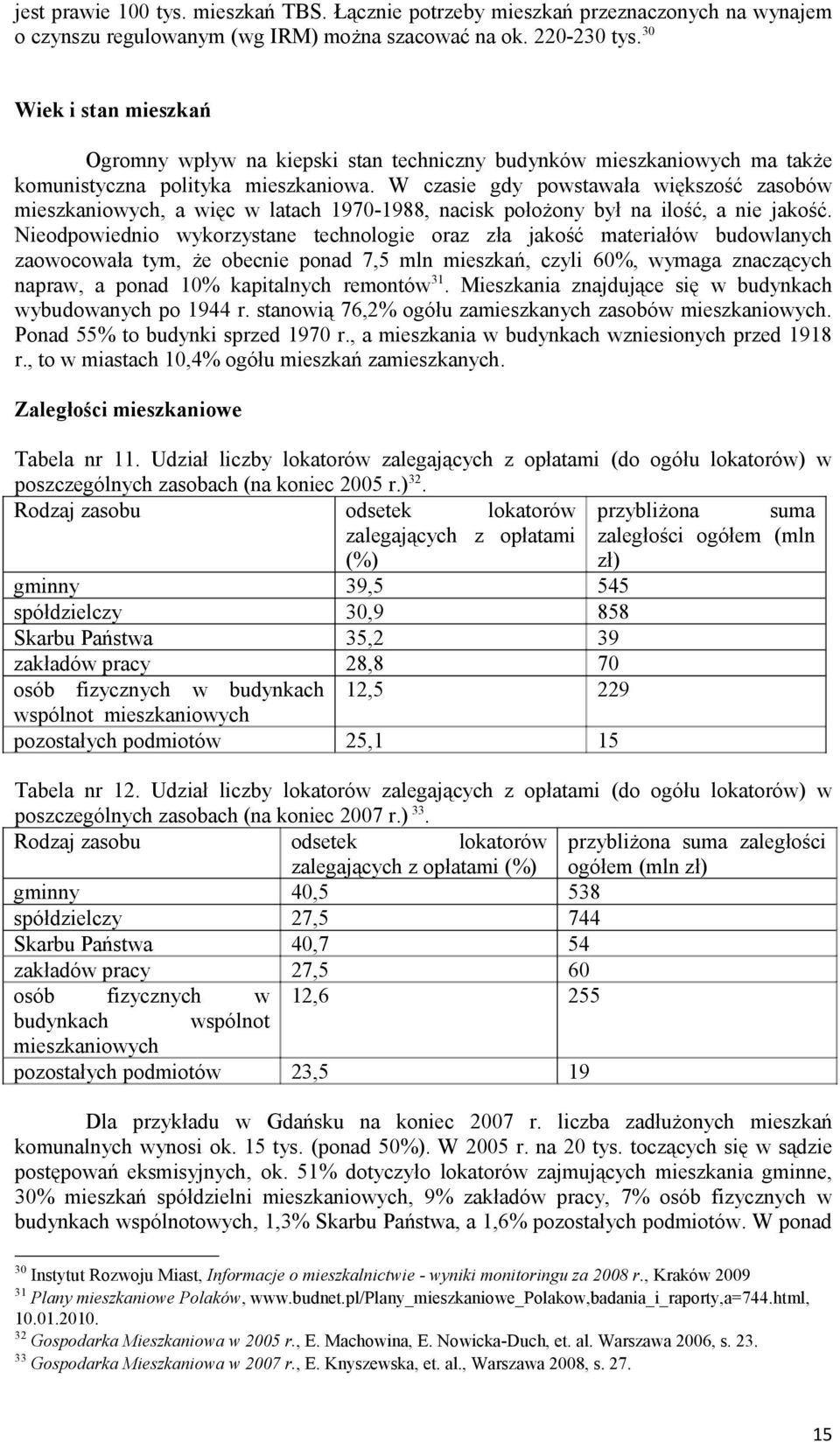 W czasie gdy powstawała większość zasobów mieszkaniowych, a więc w latach 1970-1988, nacisk położony był na ilość, a nie jakość.