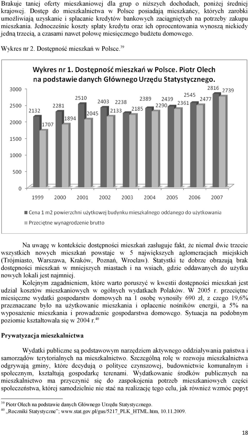 Jednocześnie koszty spłaty kredytu oraz ich oprocentowania wynoszą niekiedy jedną trzecią, a czasami nawet połowę miesięcznego budżetu domowego. Wykres nr 2. Dostępność mieszkań w Polsce.