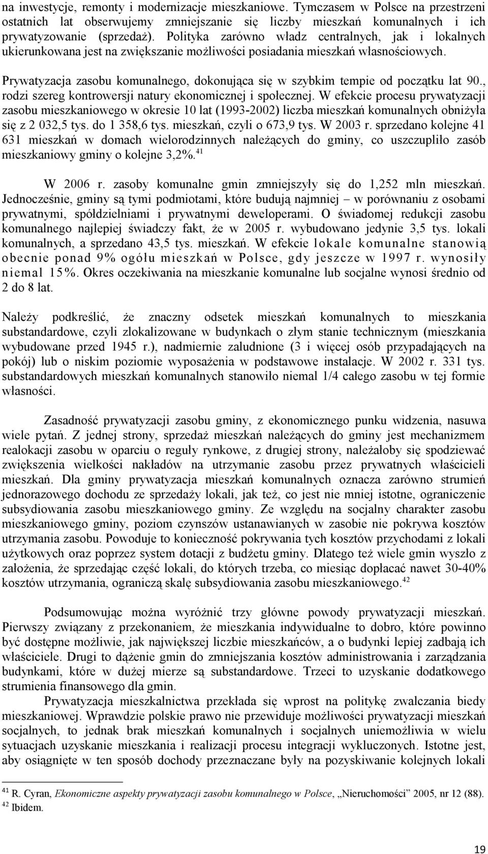 Prywatyzacja zasobu komunalnego, dokonująca się w szybkim tempie od początku lat 90., rodzi szereg kontrowersji natury ekonomicznej i społecznej.