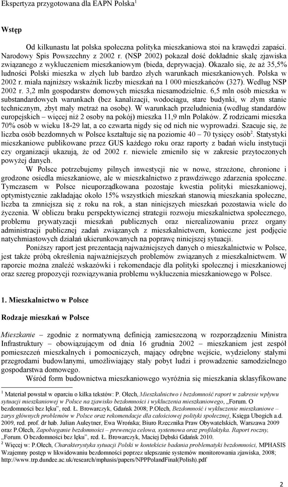 Okazało się, że aż 35,5% ludności Polski mieszka w złych lub bardzo złych warunkach mieszkaniowych. Polska w 2002 r. miała najniższy wskaźnik liczby mieszkań na 1 000 mieszkańców (327).