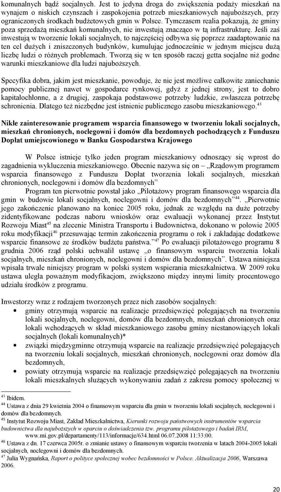 Tymczasem realia pokazują, że gminy poza sprzedażą mieszkań komunalnych, nie inwestują znacząco w tą infrastrukturę.