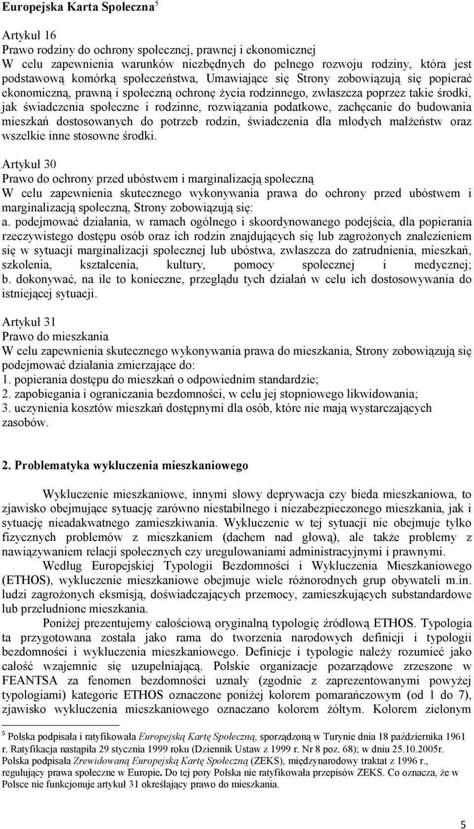 rozwiązania podatkowe, zachęcanie do budowania mieszkań dostosowanych do potrzeb rodzin, świadczenia dla młodych małżeństw oraz wszelkie inne stosowne środki.