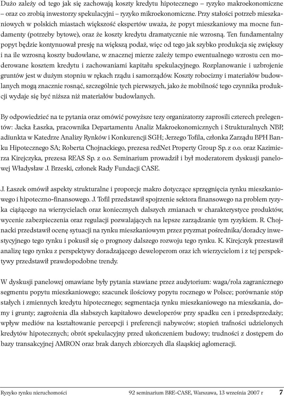 Ten fundamentalny popyt będzie kontynuował presję na większą podaż, więc od tego jak szybko produkcja się zwiększy i na ile wzrosną koszty budowlane, w znacznej mierze zależy tempo ewentualnego