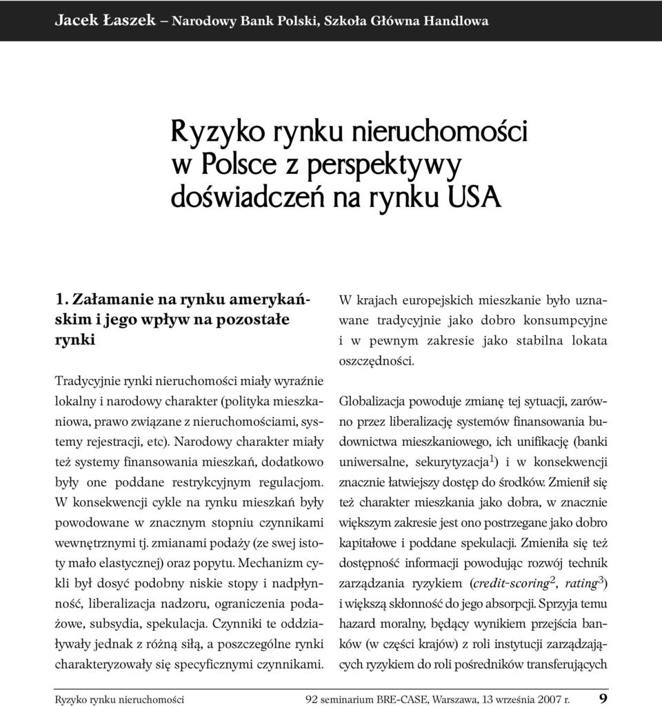 systemy rejestracji, etc). Narodowy charakter miały też systemy finansowania mieszkań, dodatkowo były one poddane restrykcyjnym regulacjom.