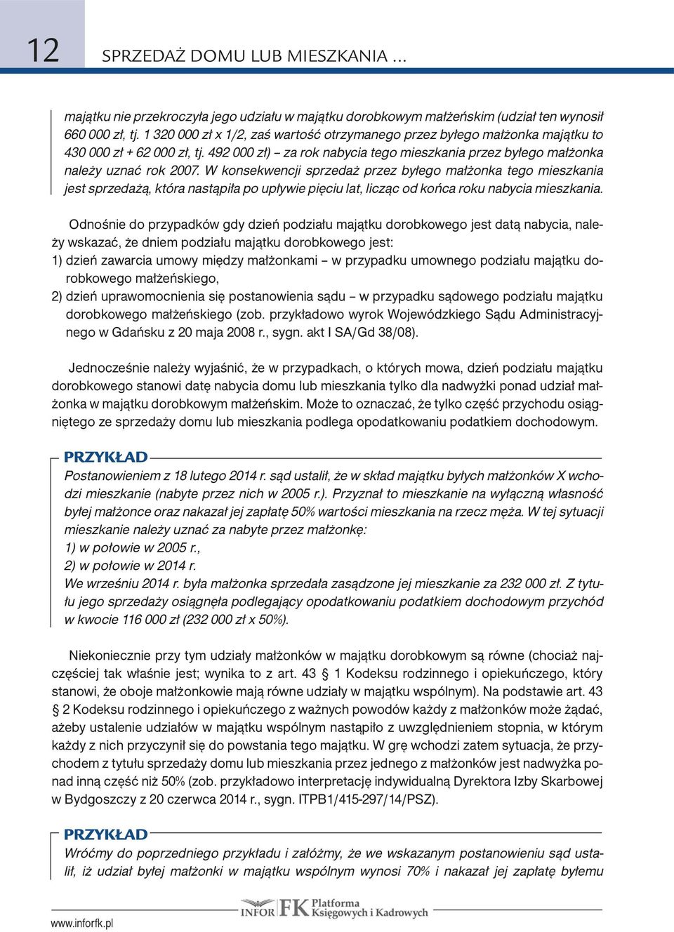 W konsekwencji sprzedaż przez byłego małżonka tego mieszkania jest sprzedażą, która nastąpiła po upływie pięciu lat, licząc od końca roku nabycia mieszkania.