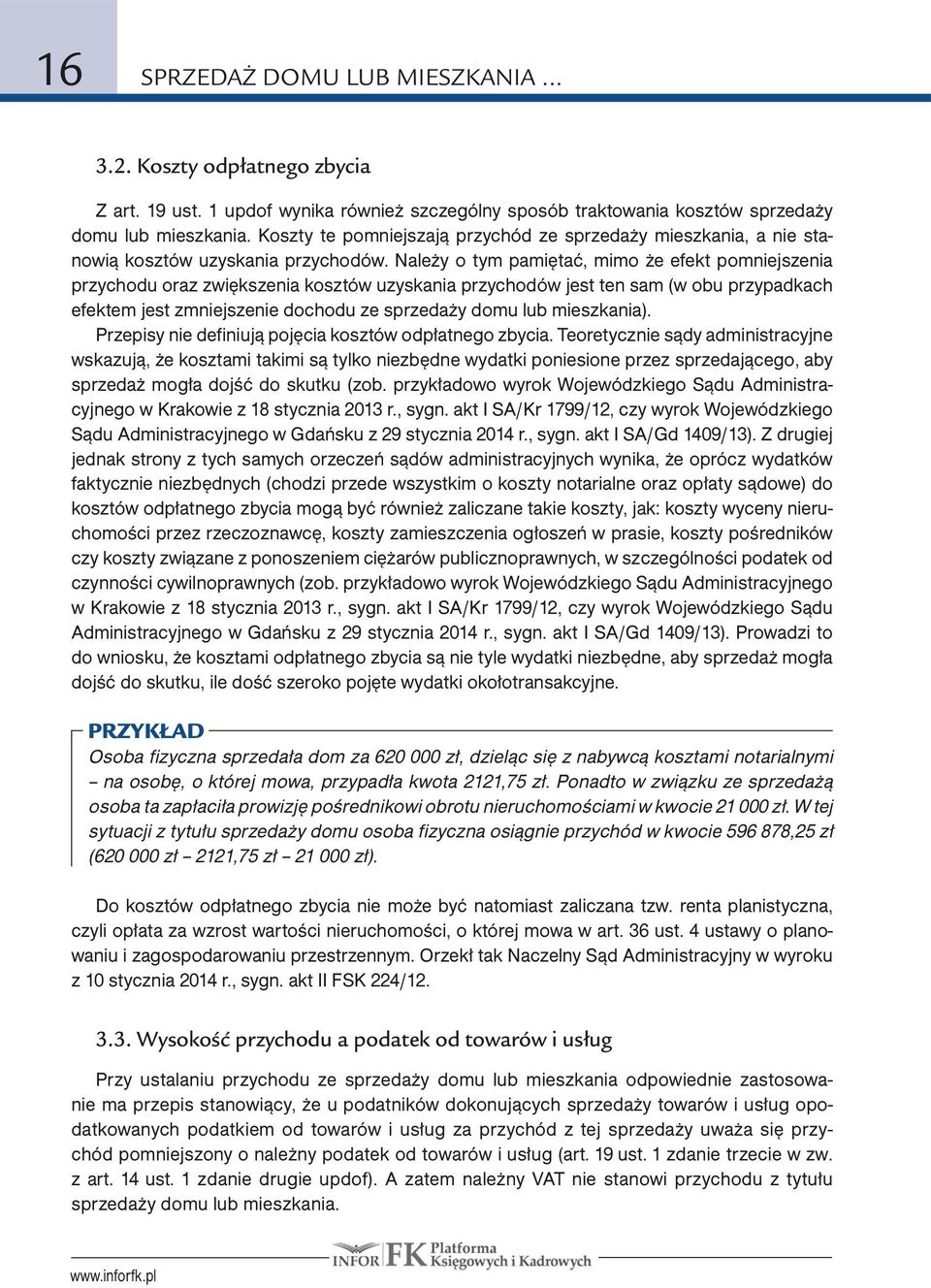 Należy o tym pamiętać, mimo że efekt pomniejszenia przychodu oraz zwiększenia kosztów uzyskania przychodów jest ten sam (w obu przypadkach efektem jest zmniejszenie dochodu ze sprzedaży domu lub