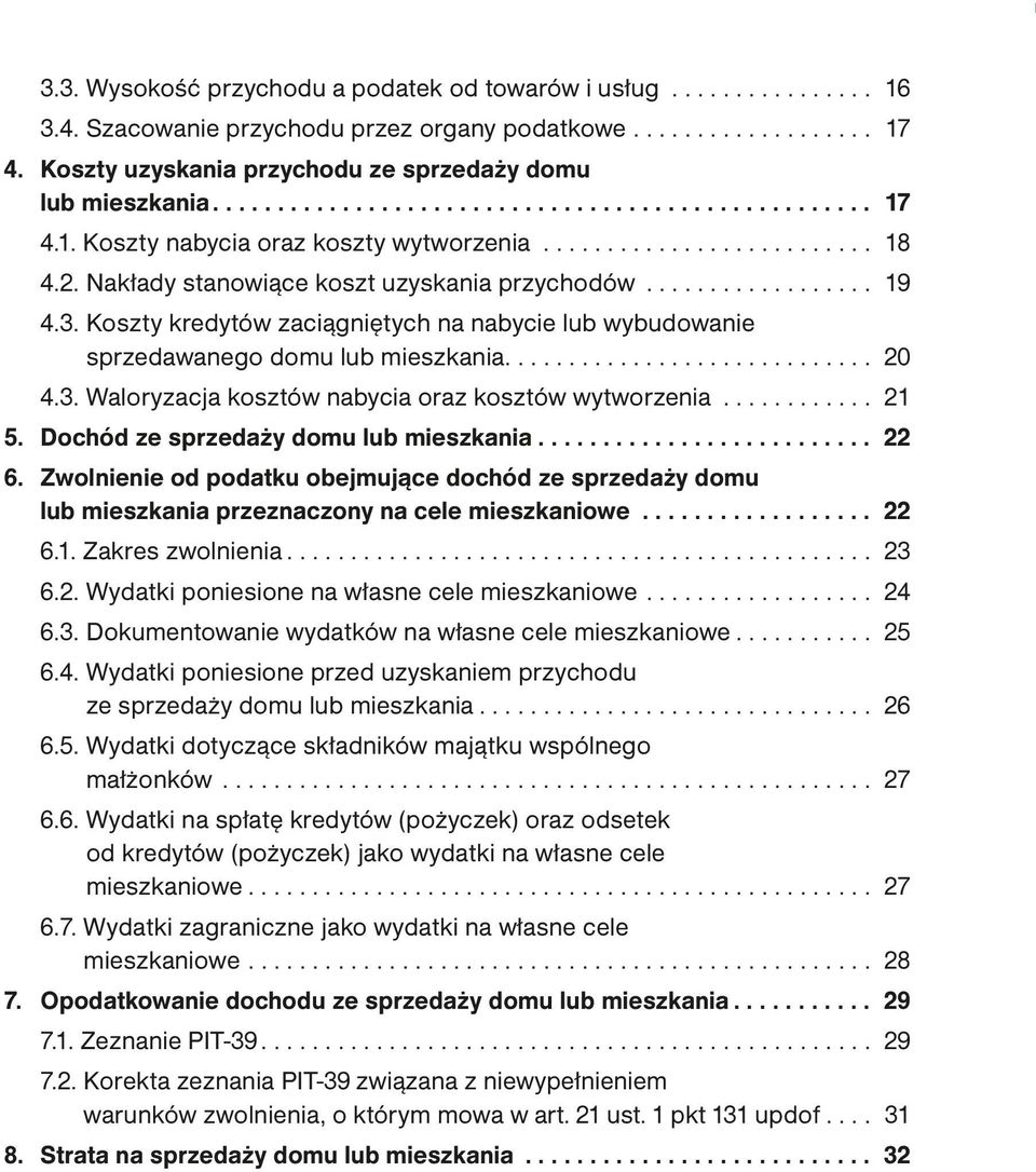 .. 21 5. Dochód ze sprzedaży domu lub mieszkania... 22 6. Zwolnienie od podatku obejmujące dochód ze sprzedaży domu lub mieszkania przeznaczony na cele mieszkaniowe... 22 6.1. Zakres zwolnienia... 23 6.