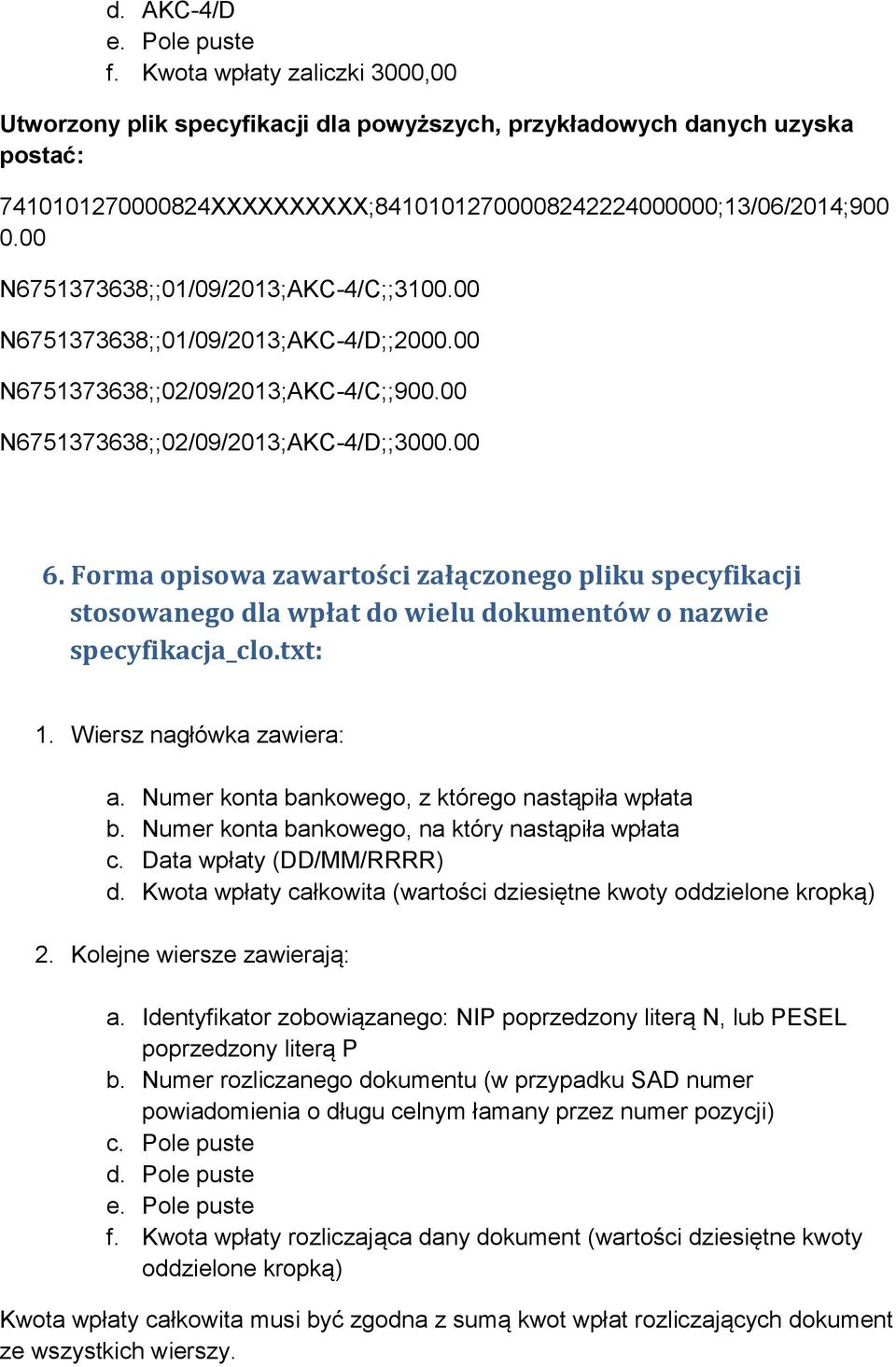 Forma opisowa zawartości załączonego pliku specyfikacji stosowanego dla wpłat do wielu dokumentów o nazwie specyfikacja_clo.txt: 1. Wiersz nagłówka zawiera: a.