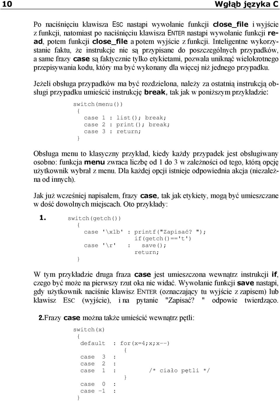 Inteligentne wykorzystanie faktu, że instrukcje nie są przypisane do poszczególnych przypadków, a same frazy casesą faktycznie tylko etykietami, pozwala uniknąć wielokrotnego przepisywania kodu,