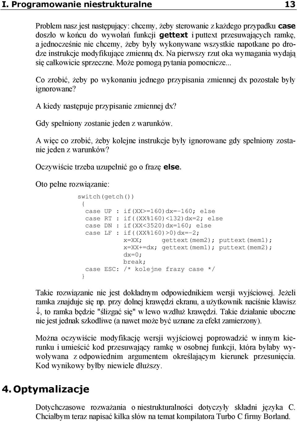 Może pomogą pytania pomocnicze... Co zrobić, żeby po wykonaniu jednego przypisania zmiennej dx pozostałe były ignorowane? A kiedy następuje przypisanie zmiennej dx?