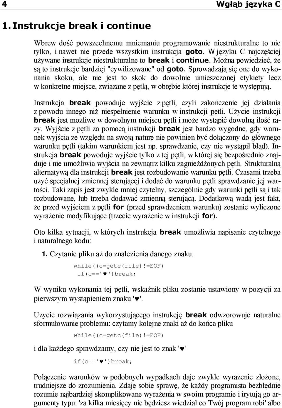 niestrukturalne to breakicontinuemożna powiedzieć, że są to instrukcje bardziej "cywilizowane" od gotosprowadzają się one do wykonania skoku, ale nie jest to skok do dowolnie umieszczonej etykiety