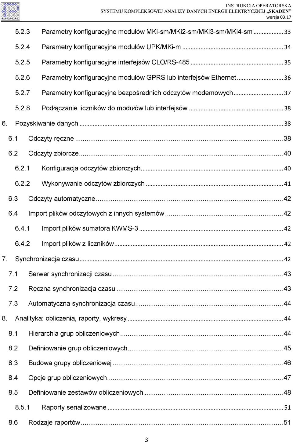 ..40 6.2.1 Konfiguracja odczytów zbiorczych...40 6.2.2 Wykonywanie odczytów zbiorczych...41 6.3 Odczyty automatyczne...42 6.4 Import plików odczytowych z innych systemów...42 6.4.1 Import plików sumatora KWMS-3.