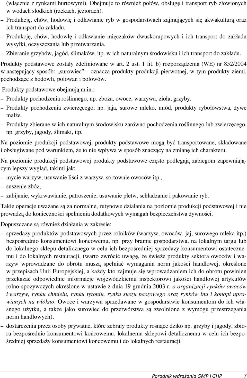 Produkcję, chów, hodowlę i odławianie mięczaków dwuskorupowych i ich transport do zakładu wysyłki, oczyszczania lub przetwarzania. Zbieranie grzybów, jagód, ślimaków, itp.