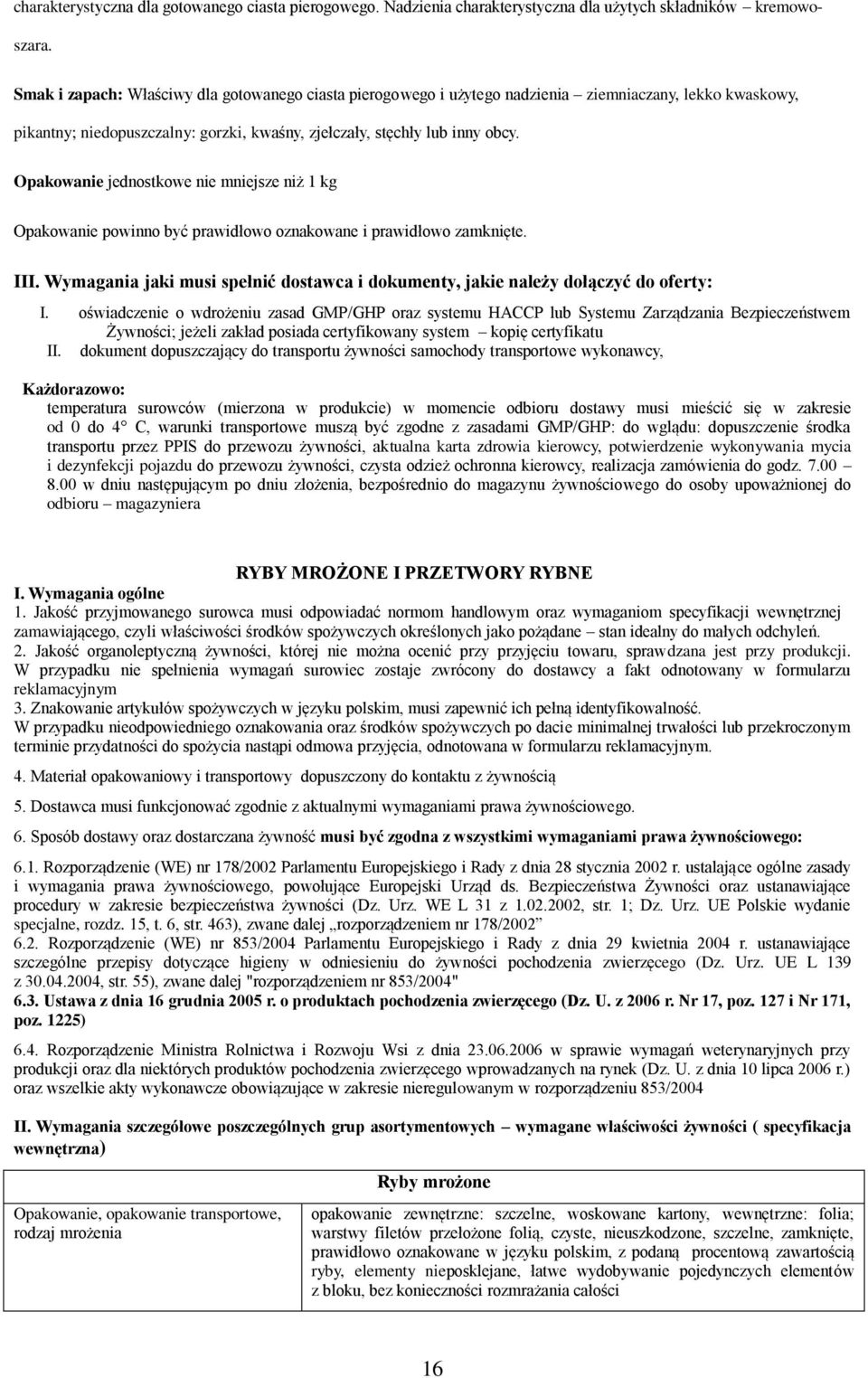 Opakowanie jednostkowe nie mniejsze niż 1 kg Opakowanie powinno być prawidłowo oznakowane i prawidłowo zamknięte. III.