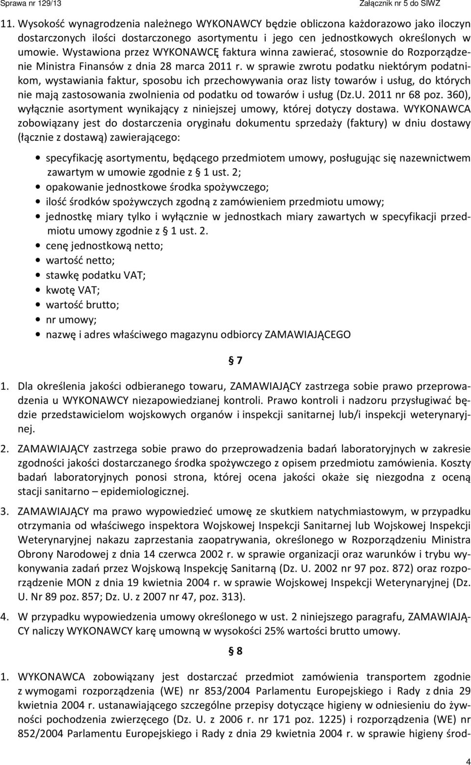 w sprawie zwrotu podatku niektórym podatnikom, wystawiania faktur, sposobu ich przechowywania oraz listy towarów i usług, do których nie mają zastosowania zwolnienia od podatku od towarów i usług (Dz.