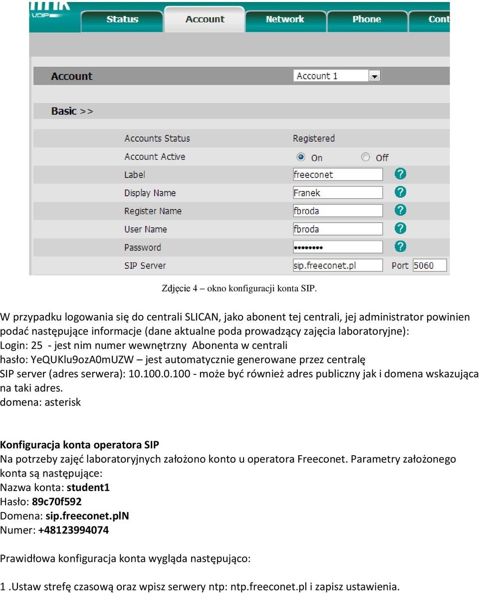 jest nim numer wewnętrzny Abonenta w centrali hasło: YeQUKlu9ozA0mUZW jest automatycznie generowane przez centralę SIP server (adres serwera): 10.100.0.100 - może być również adres publiczny jak i domena wskazująca na taki adres.