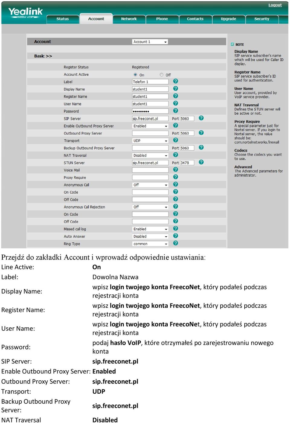 User Name: wpisz login twojego konta FreecoNet, który podałeś podczas rejestracji konta Password: podaj hasło VoIP, które otrzymałeś po