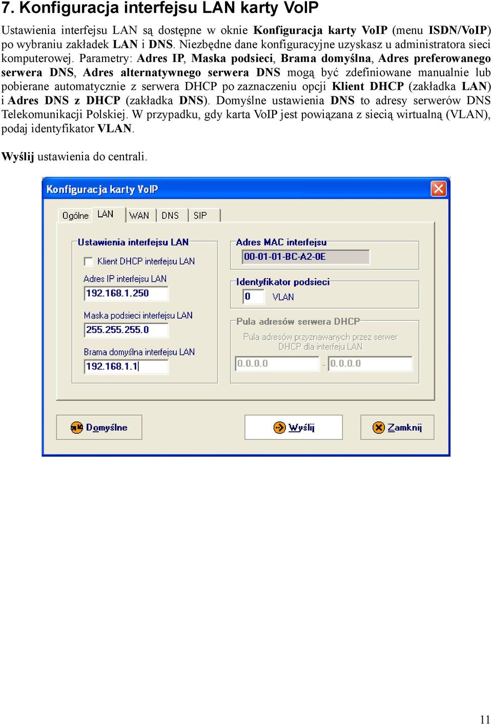 Parametry: Adres IP, Maska podsieci, Brama domyślna, Adres preferowanego serwera DNS, Adres alternatywnego serwera DNS mogą być zdefiniowane manualnie lub pobierane automatycznie