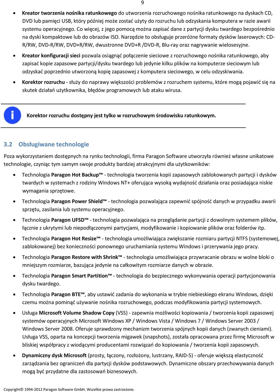 Narzędzie to obsługuje przeróżne formaty dysków laserowych: CD R/RW, DVD R/RW, DVD+R/RW, dwustronne DVD+R /DVD R, Blu ray oraz nagrywanie wielosesyjne.