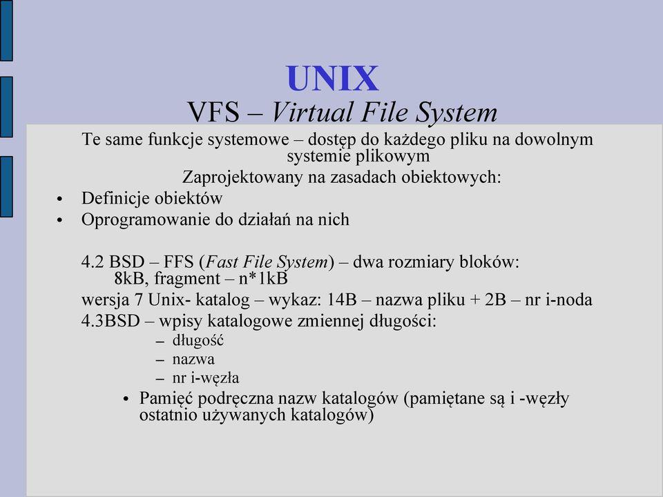 2 BSD FFS (Fast File System) dwa rozmiary bloków: 8kB, fragment n*1kb wersja 7 Unix- katalog wykaz: 14B nazwa pliku + 2B