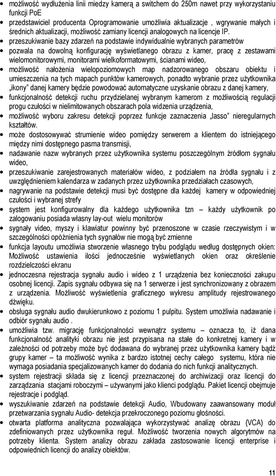 przeszukiwanie bazy zdarzeń na podstawie indywidualnie wybranych parametrów pozwala na dowolną konfigurację wyświetlanego obrazu z kamer, pracę z zestawami wielomonitorowymi, monitorami