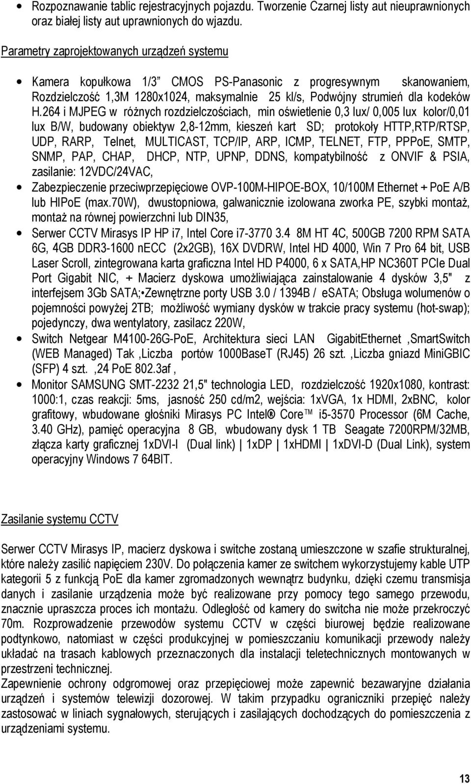 264 i MJPEG w różnych rozdzielczościach, min oświetlenie 0,3 lux/ 0,005 lux kolor/0,01 lux B/W, budowany obiektyw 2,8-12mm, kieszeń kart SD; protokoły HTTP,RTP/RTSP, UDP, RARP, Telnet, MULTICAST,