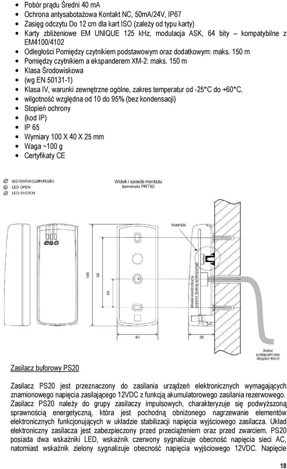 150 m Klasa Środowiskowa (wg EN 50131-1) Klasa IV, warunki zewnętrzne ogólne, zakres temperatur od -25 C do +60 C, wilgotność względna od 10 do 95% (bez kondensacji) Stopień ochrony (kod IP) IP 65