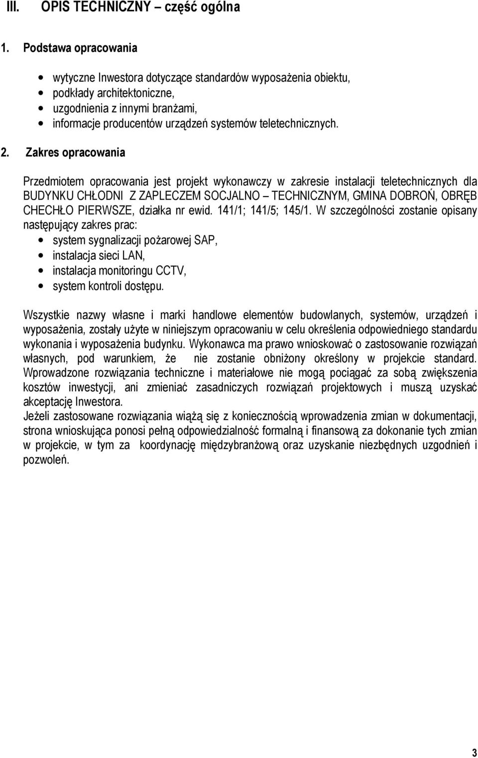 2. Zakres opracowania Przedmiotem opracowania jest projekt wykonawczy w zakresie instalacji teletechnicznych dla BUDYNKU CHŁODNI Z ZAPLECZEM SOCJALNO TECHNICZNYM, GMINA DOBROŃ, OBRĘB CHECHŁO