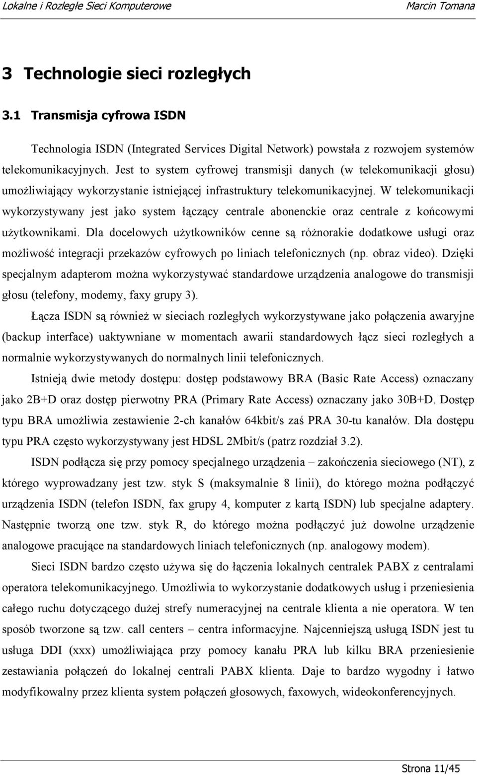 W telekomunikacji wykorzystywany jest jako system łączący centrale abonenckie oraz centrale z końcowymi użytkownikami.