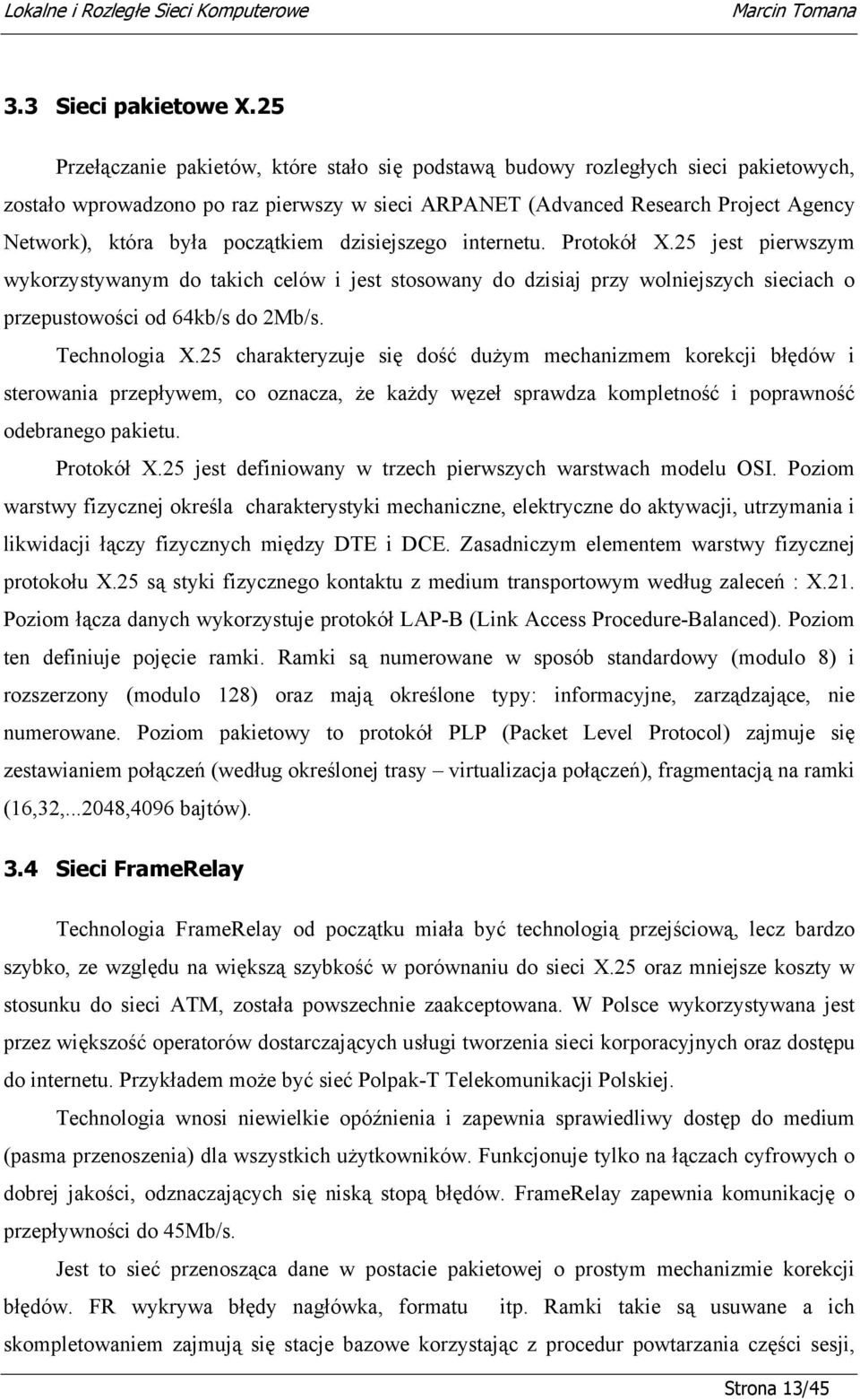 początkiem dzisiejszego internetu. Protokół X.25 jest pierwszym wykorzystywanym do takich celów i jest stosowany do dzisiaj przy wolniejszych sieciach o przepustowości od 64kb/s do 2Mb/s.