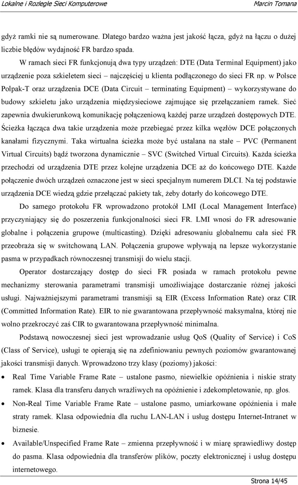 w Polsce Polpak-T oraz urządzenia DCE (Data Circuit terminating Equipment) wykorzystywane do budowy szkieletu jako urządzenia międzysieciowe zajmujące się przełączaniem ramek.