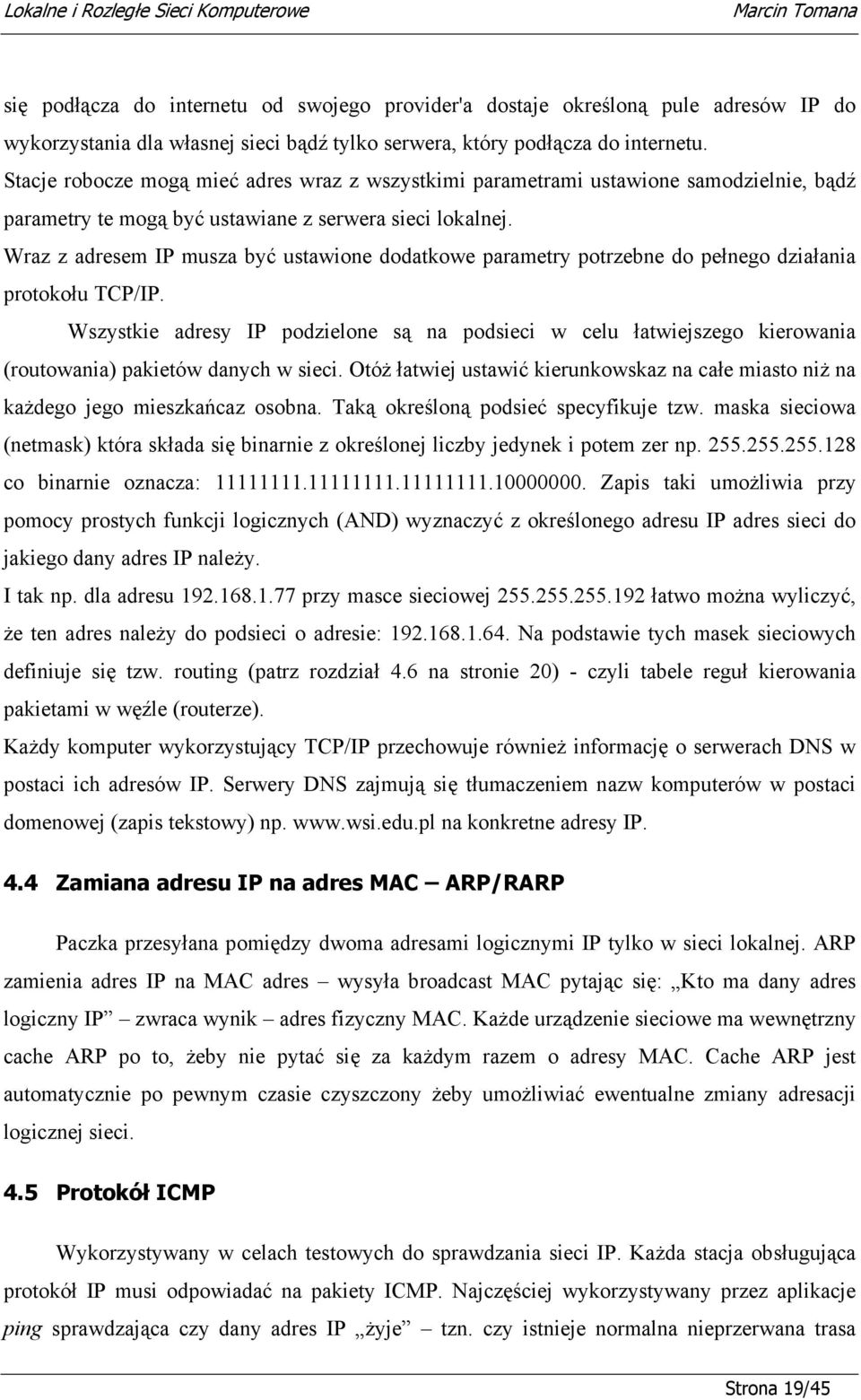 Wraz z adresem IP musza być ustawione dodatkowe parametry potrzebne do pełnego działania protokołu TCP/IP.