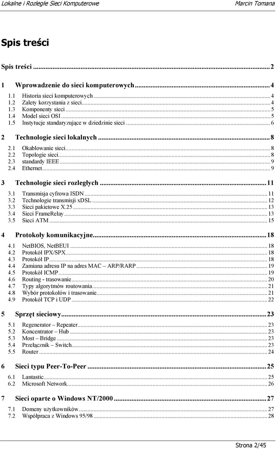 .. 9 3 Technologie sieci rozległych...11 3.1 Transmisja cyfrowa ISDN... 11 3.2 Technologie transmisji xdsl... 12 3.3 Sieci pakietowe X.25... 13 3.4 Sieci FrameRelay... 13 3.5 Sieci ATM.